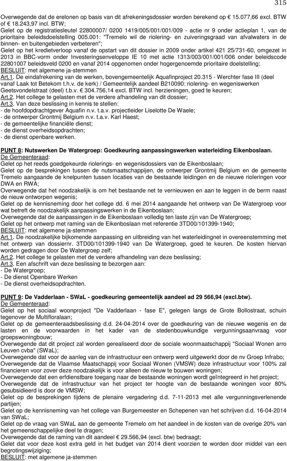 001: "Tremelo wil de riolering- en zuiveringsgraad van afvalwaters in de binnen- en buitengebieden verbeteren"; Gelet op het kredietverloop vanaf de opstart van dit dossier in 2009 onder artikel 421