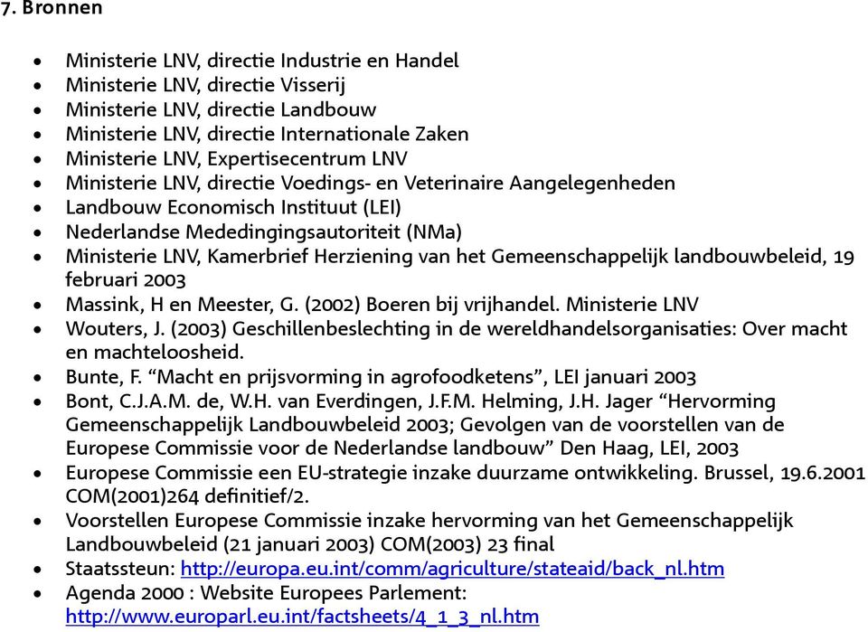 Herziening van het Gemeenschappelijk landbouwbeleid, 19 februari 2003 Massink, H en Meester, G. (2002) Boeren bij vrijhandel. Ministerie LNV Wouters, J.