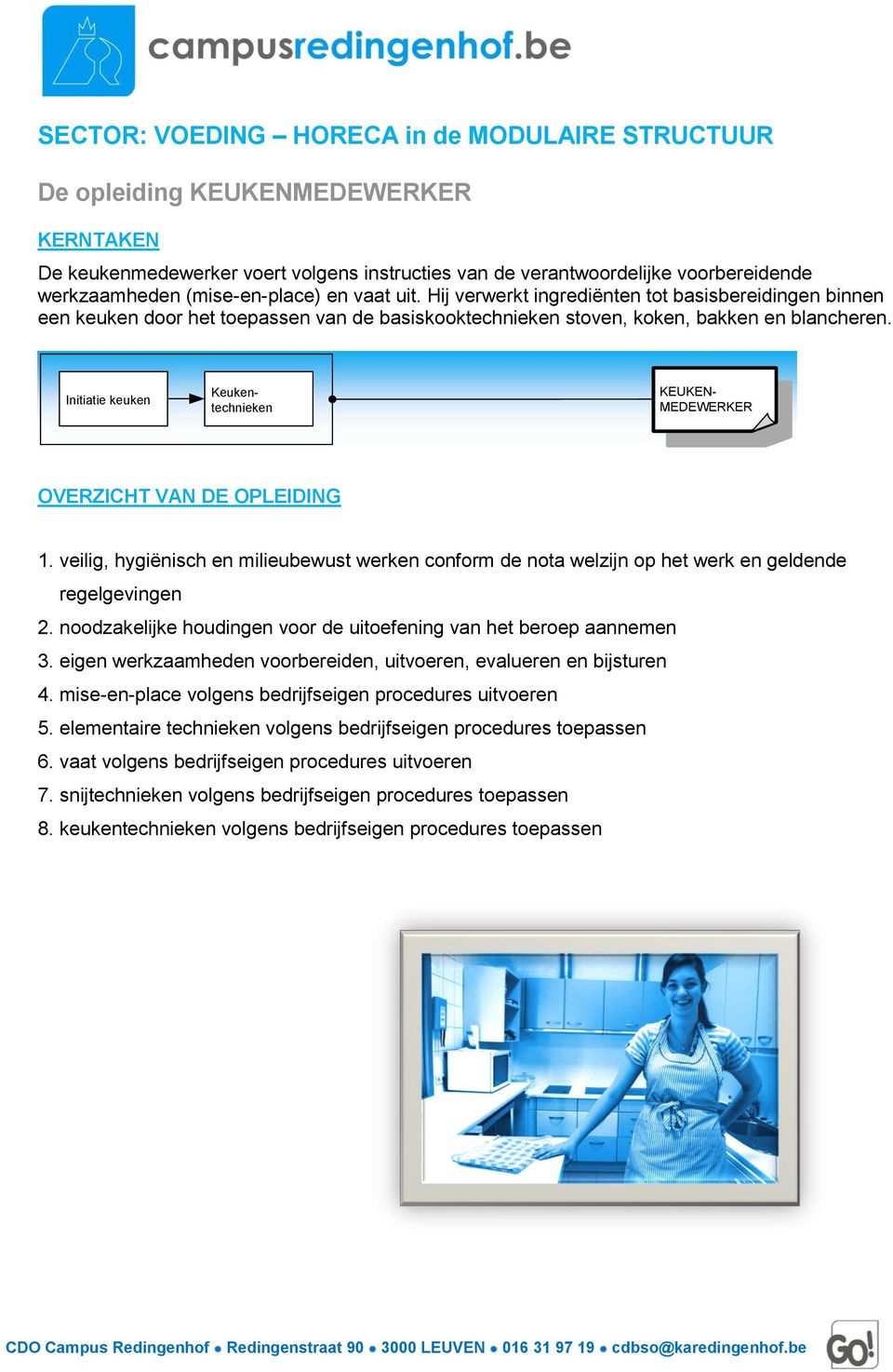 Initiatie keuken Keukentechnieken KEUKEN- MEDEWERKER OVERZICHT VAN DE OPLEIDING 1. veilig, hygiënisch en milieubewust werken conform de nota welzijn op het werk en geldende regelgevingen 2.