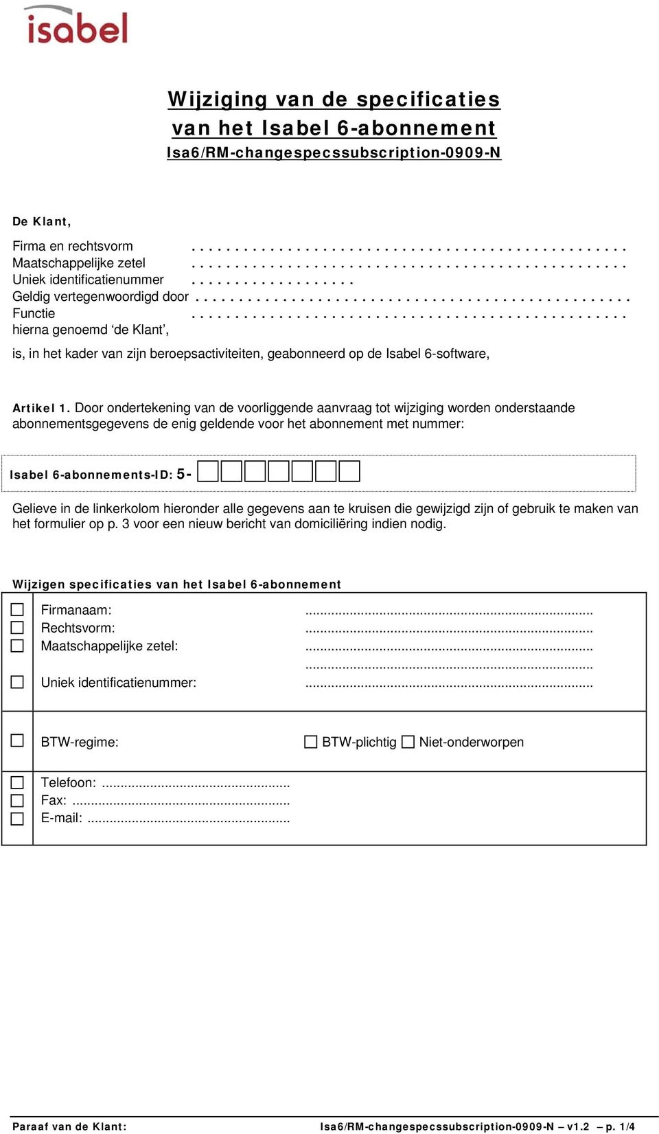 Door ondertekening van de voorliggende aanvraag tot wijziging worden onderstaande abonnementsgegevens de enig geldende voor het abonnement met nummer: Isabel 6-abonnements-ID: 5- Gelieve in de