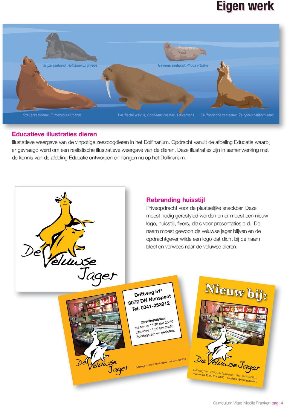 Deze illustraties zijn in samenwerking met de kennis van de afdeling Educatie ontworpen en hangen nu op het Dolﬁnarium. Rebranding huisstijl Priveopdracht voor de plaatselijke snackbar.