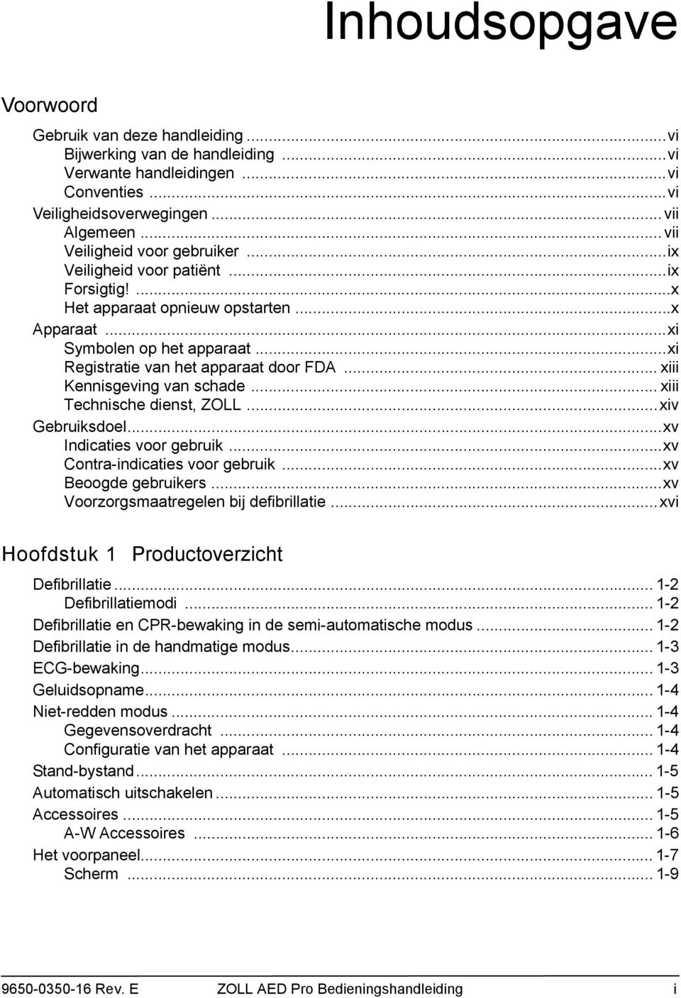 .. xiii Kennisgeving van schade... xiii Technische dienst, ZOLL...xiv Gebruiksdoel...xv Indicaties voor gebruik...xv Contra-indicaties voor gebruik...xv Beoogde gebruikers.