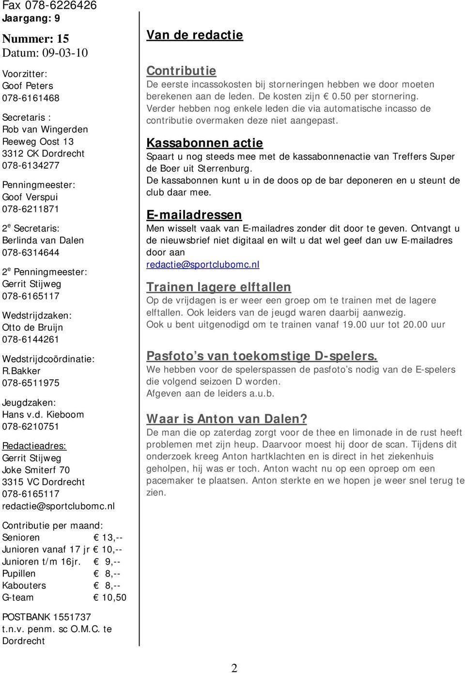 Bakker 078-6511975 Jeugdzaken: Hans v.d. Kieboom 078-6210751 Redactieadres: Gerrit Stijweg Joke Smiterf 70 3315 VC Dordrecht 078-6165117 redactie@sportclubomc.