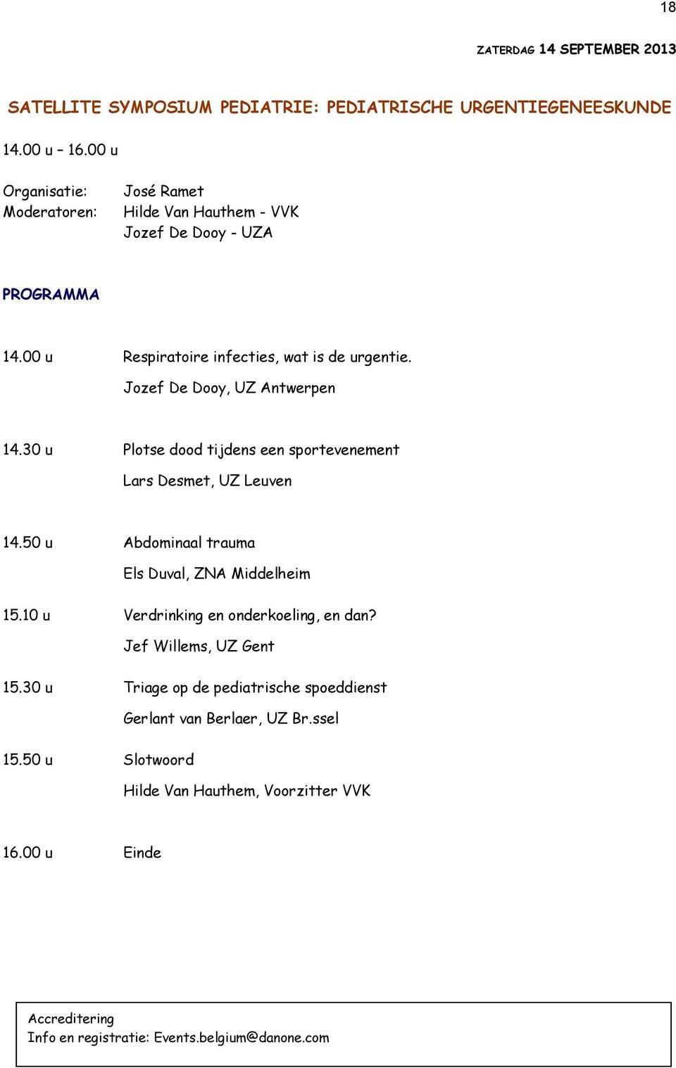 Jozef De Dooy, UZ Antwerpen 14.30 u Plotse dood tijdens een sportevenement Lars Desmet, UZ Leuven 14.50 u Abdominaal trauma Els Duval, ZNA Middelheim 15.