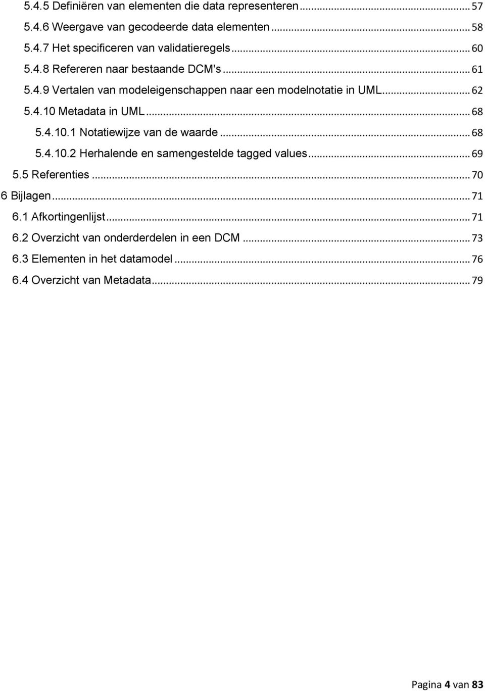 4.10.1 Notatiewijze van de waarde... 68 5.4.10.2 Herhalende en samengestelde tagged values... 69 5.5 Referenties... 70 6 Bijlagen... 71 6.