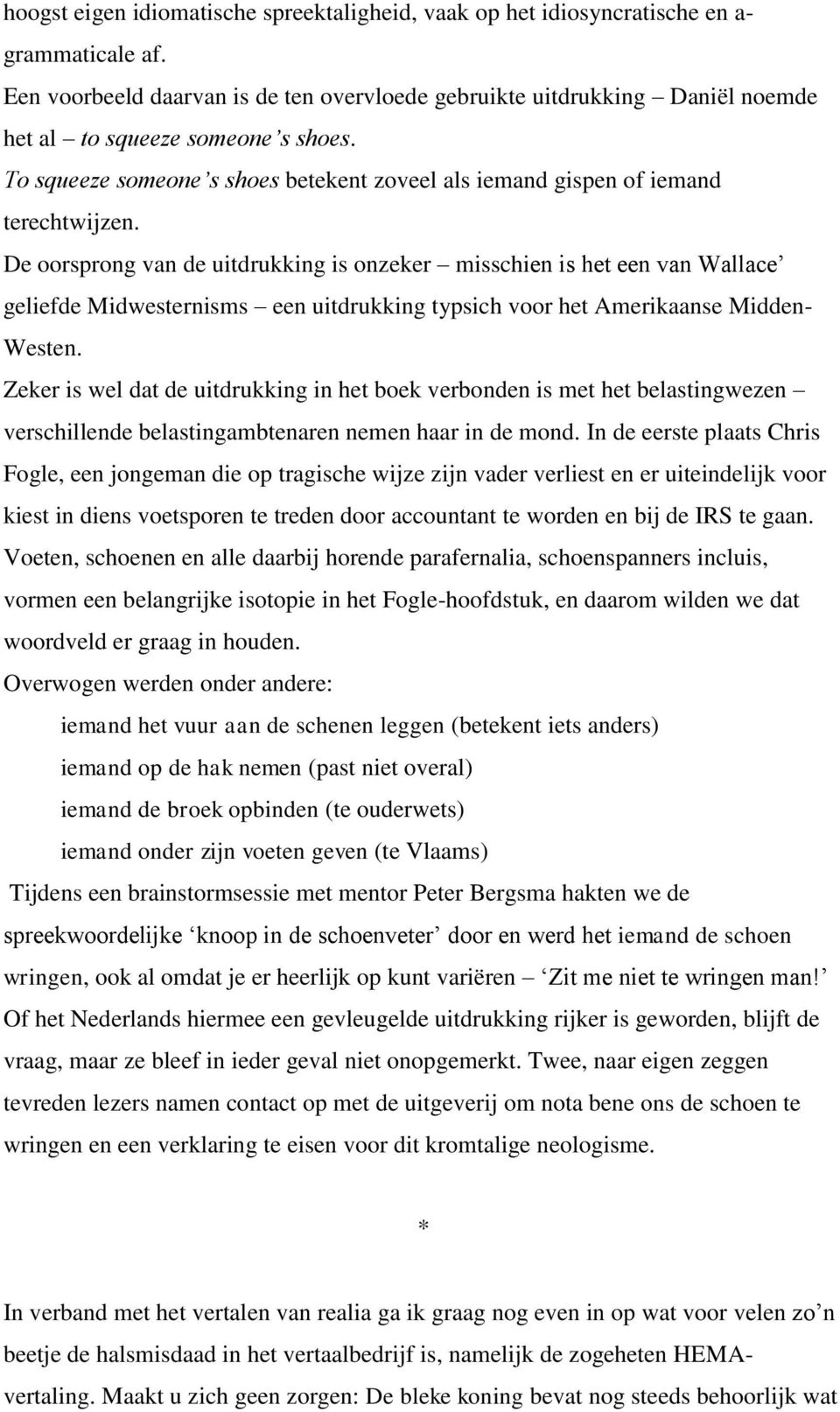 De oorsprong van de uitdrukking is onzeker misschien is het een van Wallace geliefde Midwesternisms een uitdrukking typsich voor het Amerikaanse Midden- Westen.