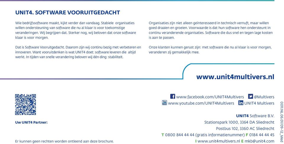 Want vooruitdenken is wat UNIT4 doet: software leveren die altijd werkt. In tijden van snelle verandering beloven wij één ding: stabiliteit.