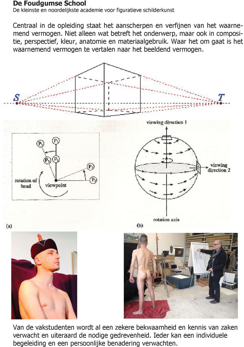 Niet alleen wat betreft het onderwerp, maar ook in composi- maken. In de praktijk betekent dit dat er hoofdzakelijk geschilderd tie, perspectief, en kleur, getekend anatomie wordt en materiaalgebruik.