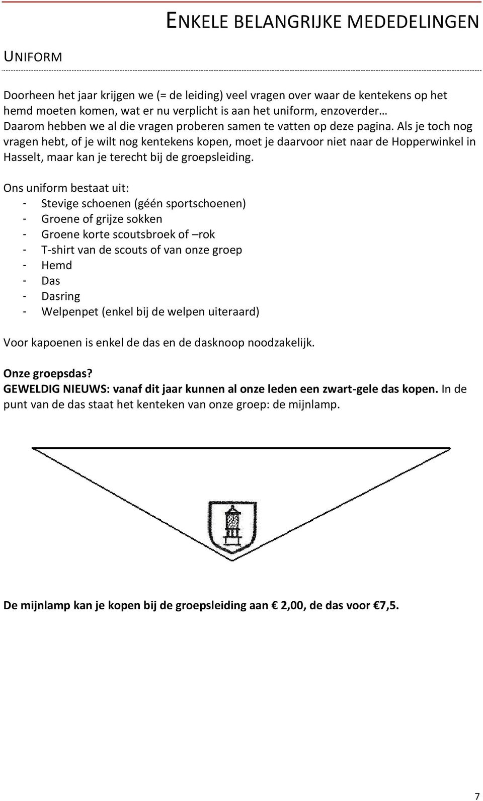 Als je toch nog vragen hebt, of je wilt nog kentekens kopen, moet je daarvoor niet naar de Hopperwinkel in Hasselt, maar kan je terecht bij de groepsleiding.