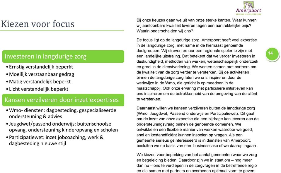 jobcoaching, werk & dagbesteding nieuwe stijl Bij onze keuzes gaan we uit van onze sterke kanten. Waar kunnen wij aantoonbare kwaliteit leveren tegen een aantrekkelijke prijs?