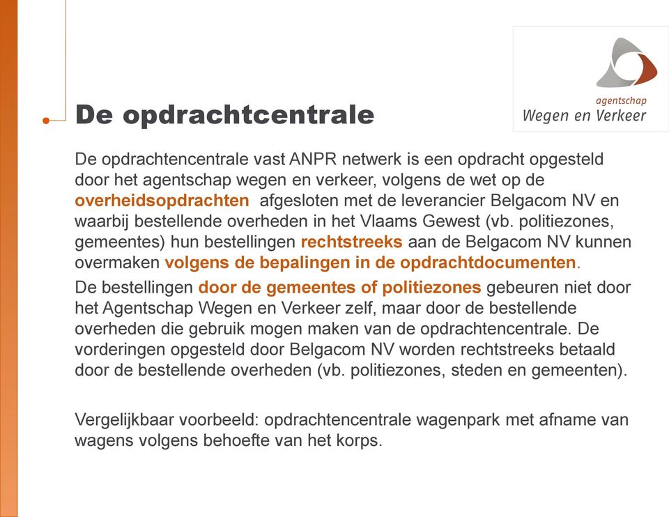 politiezones, gemeentes) hun bestellingen rechtstreeks aan de Belgacom NV kunnen overmaken volgens de bepalingen in de opdrachtdocumenten.