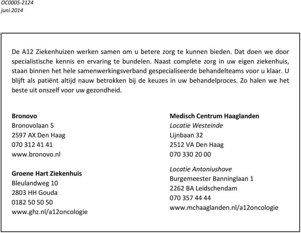 U blijft als patiënt altijd nauw betrokken bij de keuzes in uw behandelproces. Zo halen we het beste uit onszelf voor uw gezondheid. Bronovo Bronovolaan 5 2597 AX Den Haag 070 312 41 41 www.