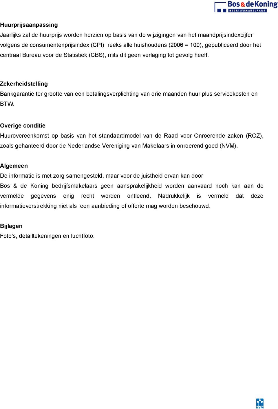 Zekerheidstelling Bankgarantie ter grootte van een betalingsverplichting van drie maanden huur plus servicekosten en BTW.