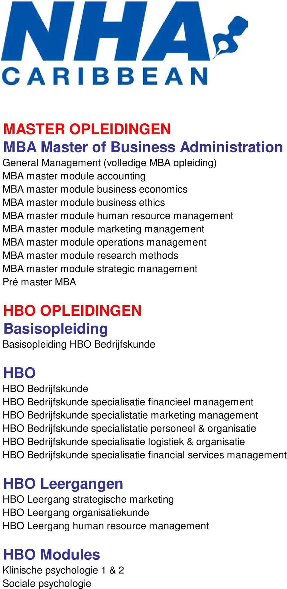 management Pré master MBA HBO OPLEIDINGEN Basisopleiding Basisopleiding HBO Bedrijfskunde HBO HBO Bedrijfskunde HBO Bedrijfskunde specialisatie financieel management HBO Bedrijfskunde specialistatie