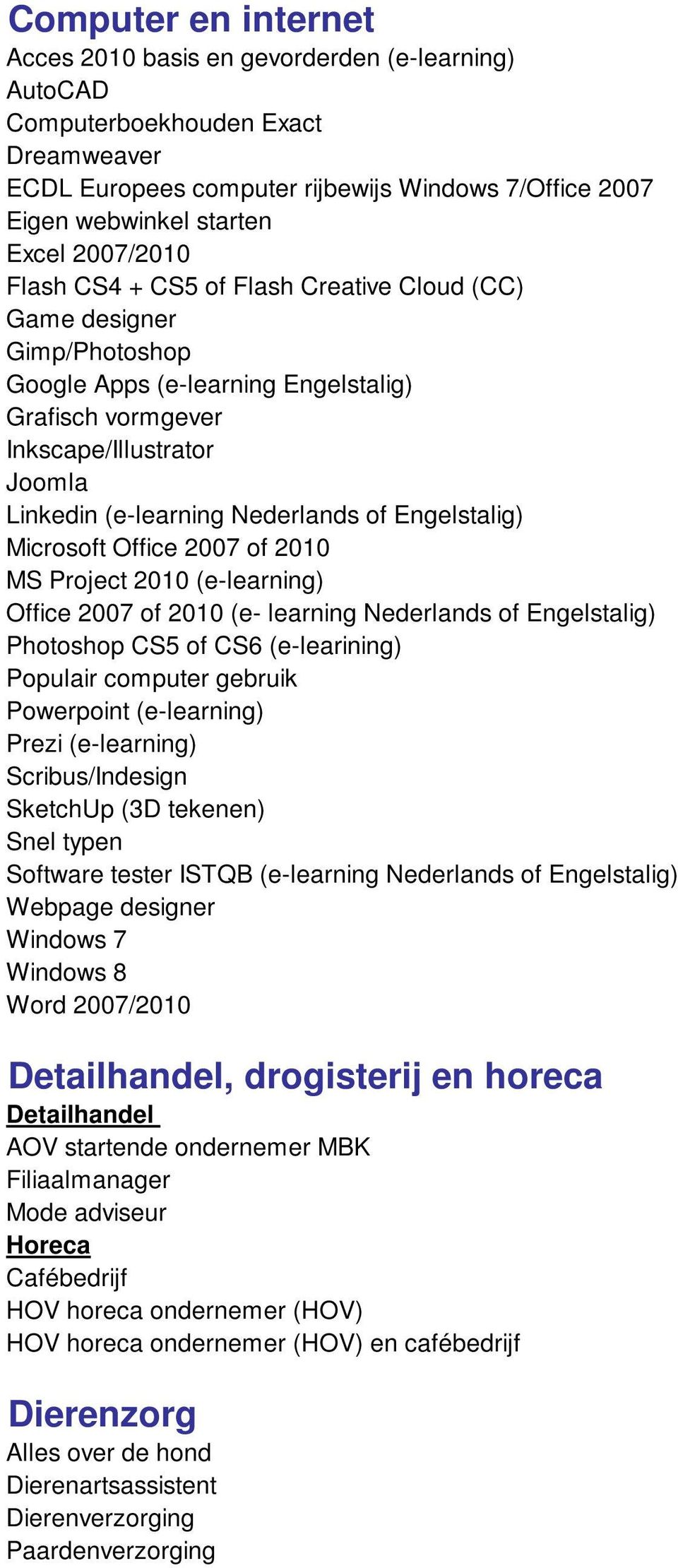 of Engelstalig) Microsoft Office 2007 of 2010 MS Project 2010 (e-learning) Office 2007 of 2010 (e- learning Nederlands of Engelstalig) Photoshop CS5 of CS6 (e-learining) Populair computer gebruik