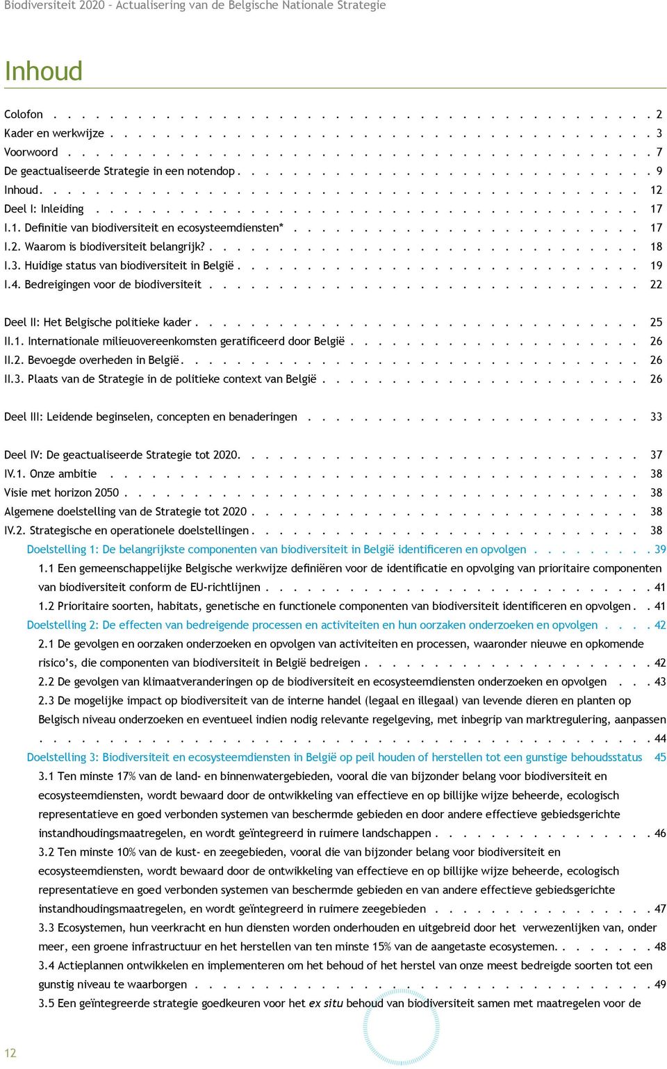 ........................ 17 I.2. Waarom is biodiversiteit belangrijk?............................... 18 I.3. Huidige status van biodiversiteit in België............................. 19 I.4.