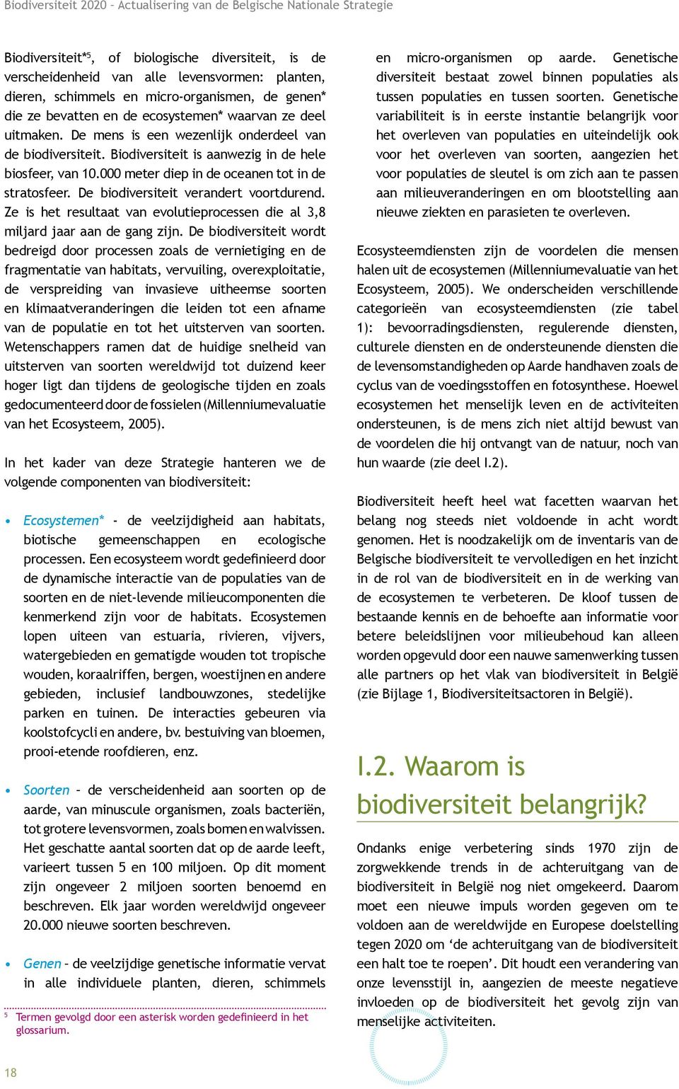 De biodiversiteit verandert voortdurend. Ze is het resultaat van evolutieprocessen die al 3,8 miljard jaar aan de gang zijn.