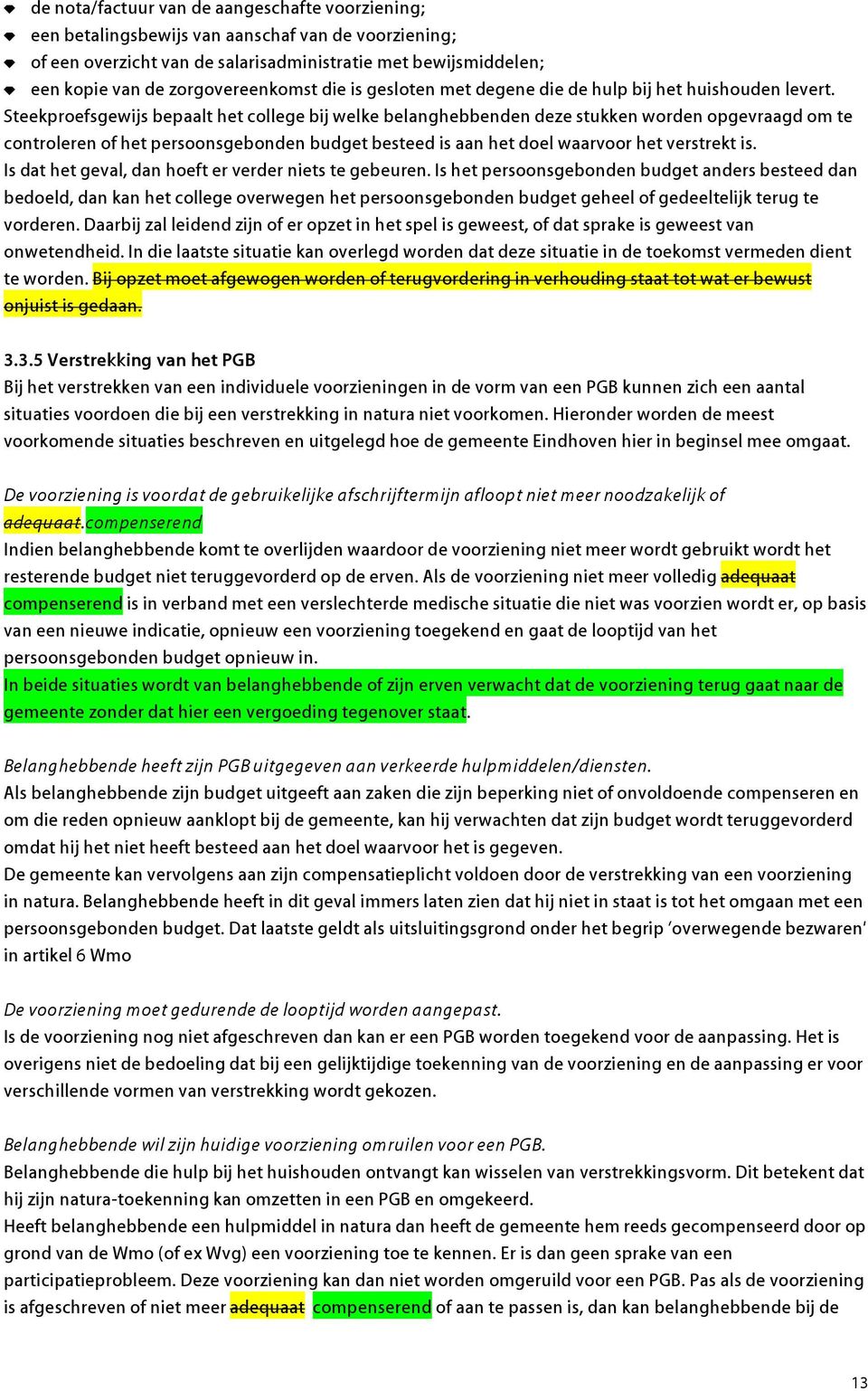 Steekproefsgewijs bepaalt het college bij welke belanghebbenden deze stukken worden opgevraagd om te controleren of het persoonsgebonden budget besteed is aan het doel waarvoor het verstrekt is.