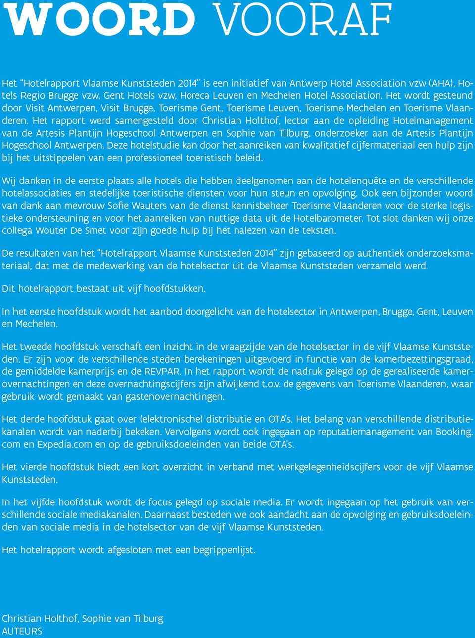 Het rapport werd samengesteld door Christian Holthof, lector aan de opleiding Hotelmanagement van de Artesis Plantijn Hogeschool Antwerpen en Sophie van Tilburg, onderzoeker aan de Artesis Plantijn