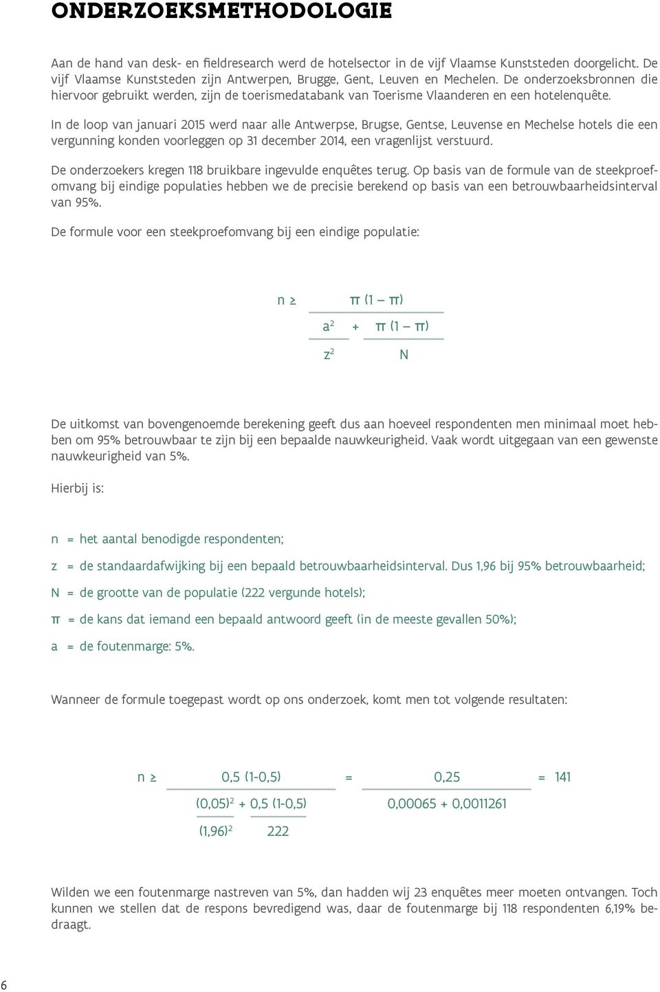 In de loop van januari 2015 werd naar alle Antwerpse, Brugse, Gentse, Leuvense en Mechelse hotels die een vergunning konden voorleggen op 31 december 2014, een vragenlijst verstuurd.