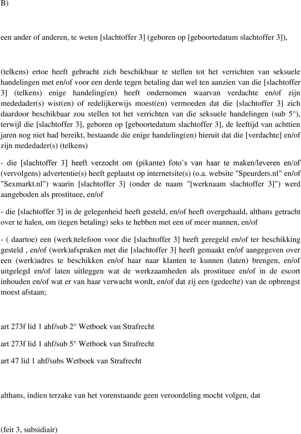 moest(en) vermoeden dat die [slachtoffer 3] zich daardoor beschikbaar zou stellen tot het verrichten van die seksuele handelingen (sub 5 ), terwijl die [slachtoffer 3], geboren op [geboortedatum