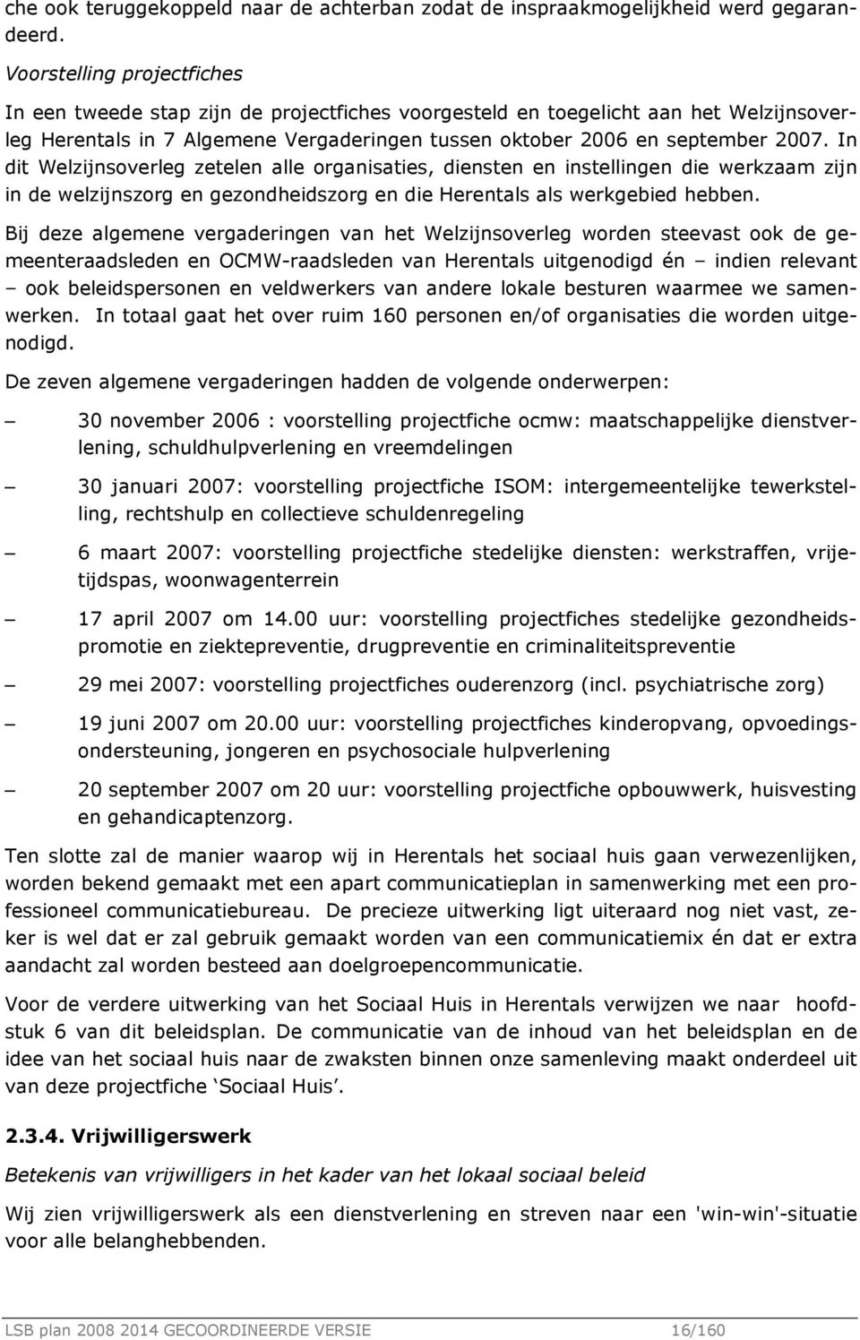 In dit Welzijnsoverleg zetelen alle organisaties, diensten en instellingen die werkzaam zijn in de welzijnszorg en gezondheidszorg en die Herentals als werkgebied hebben.