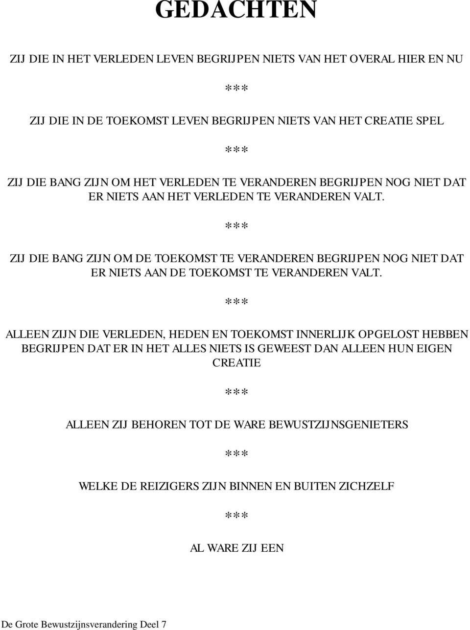 *** ZIJ DIE BANG ZIJN OM DE TOEKOMST TE VERANDEREN BEGRIJPEN NOG NIET DAT ER NIETS AAN DE TOEKOMST TE VERANDEREN VALT.