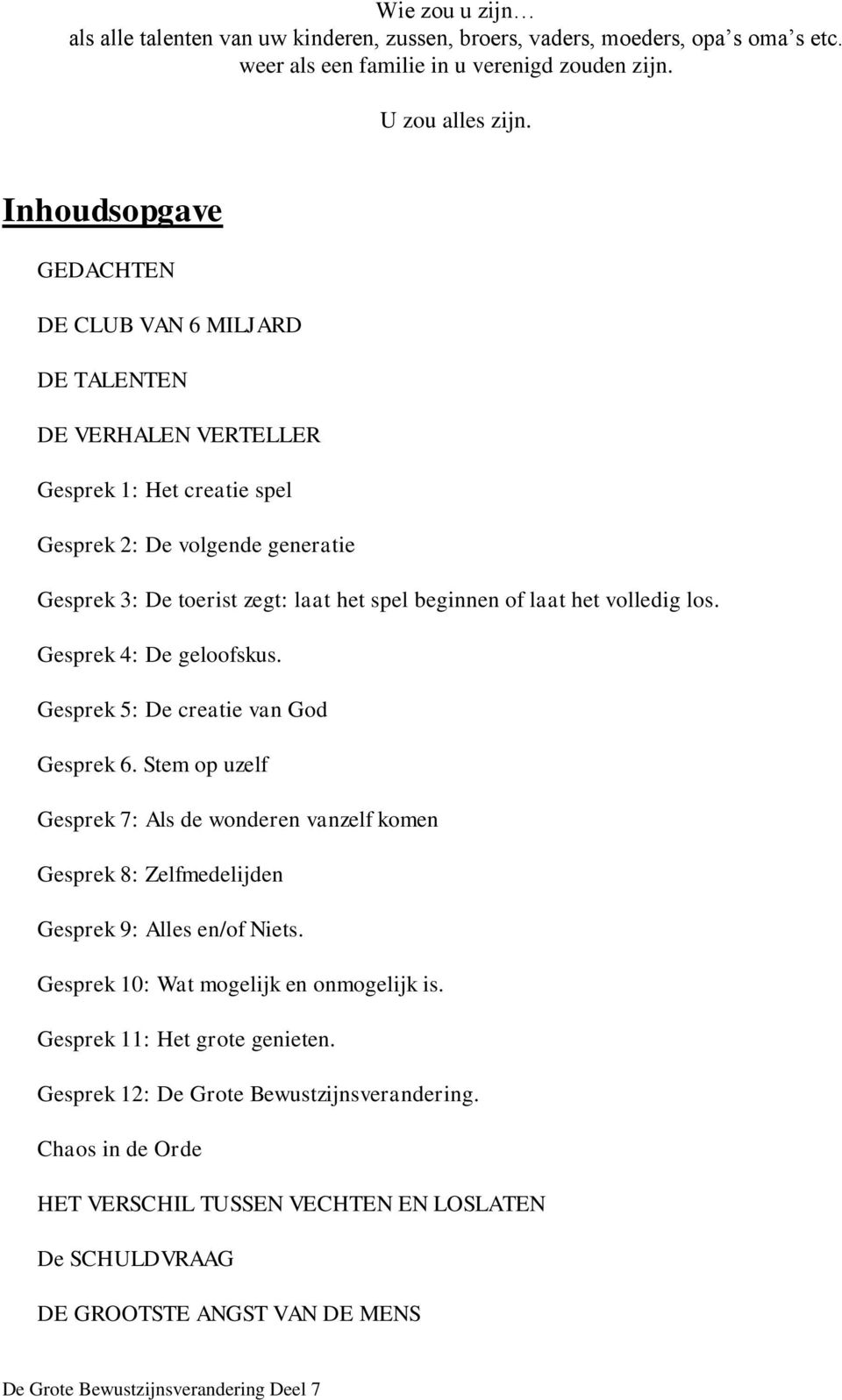 laat het volledig los. Gesprek 4: De geloofskus. Gesprek 5: De creatie van God Gesprek 6.