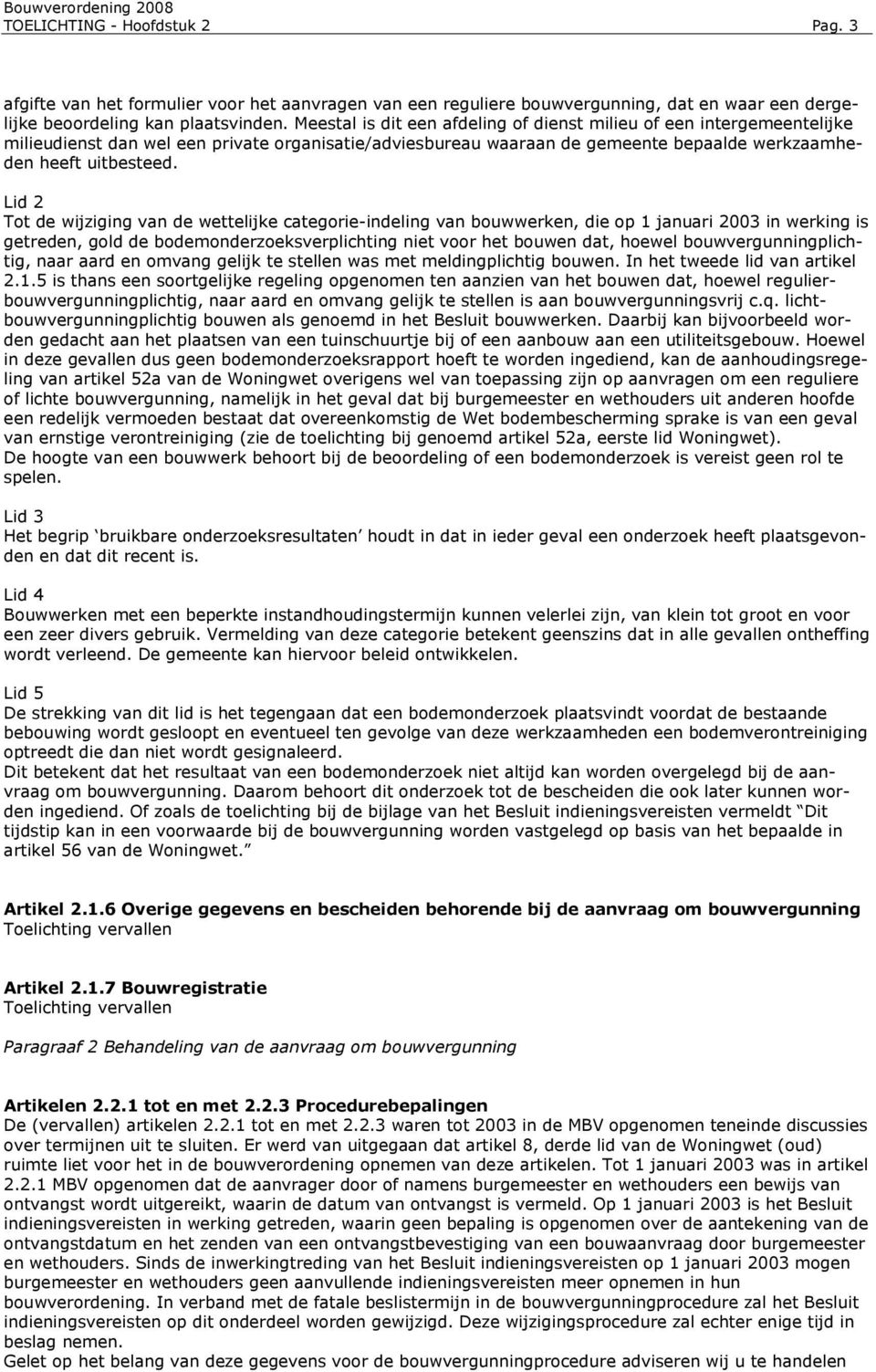 Lid 2 Tot de wijziging van de wettelijke categorie-indeling van bouwwerken, die op 1 januari 2003 in werking is getreden, gold de bodemonderzoeksverplichting niet voor het bouwen dat, hoewel