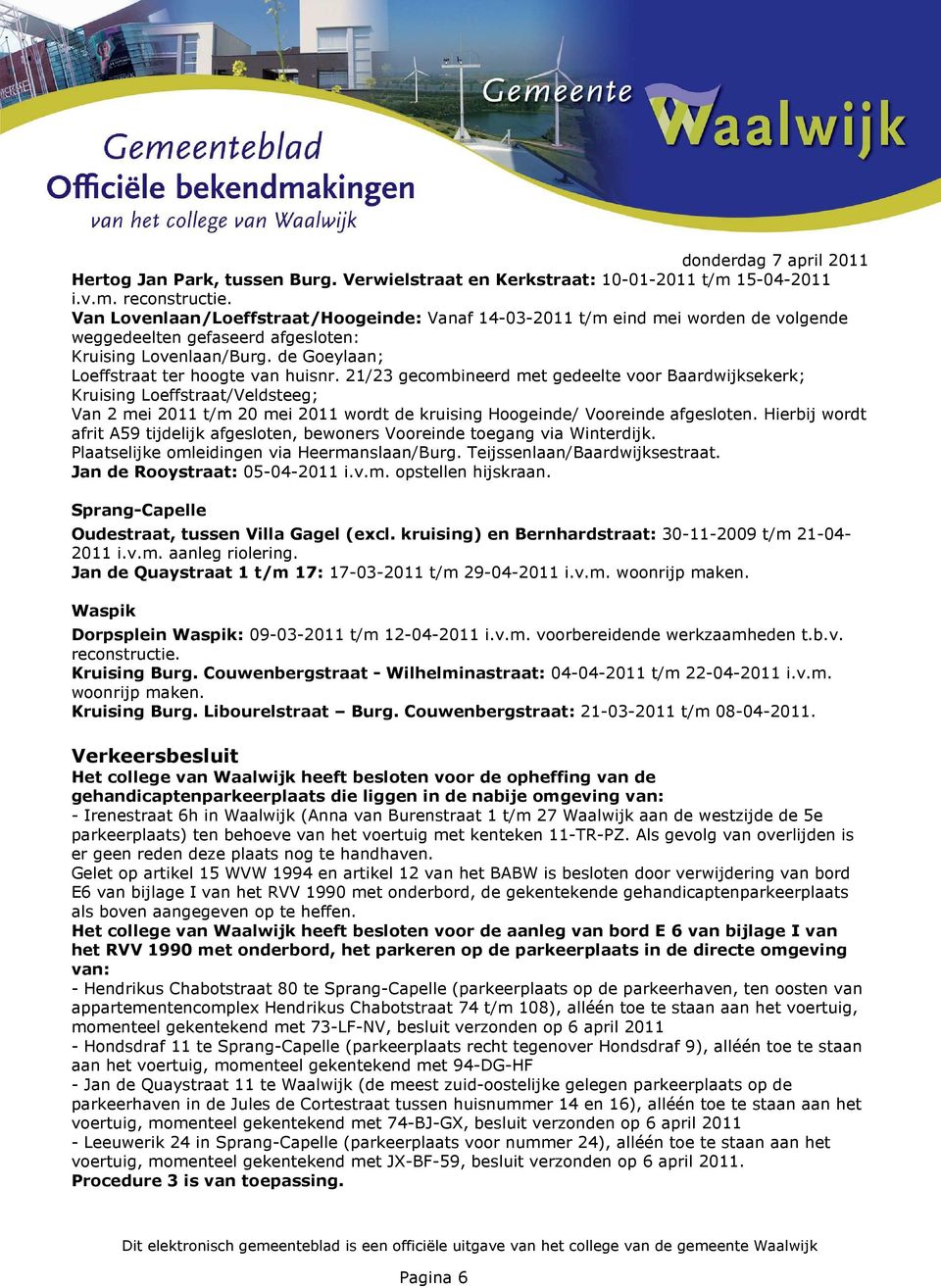 21/23 gecombineerd met gedeelte voor Baardwijksekerk; Kruising Loeffstraat/Veldsteeg; Van 2 mei 2011 t/m 20 mei 2011 wordt de kruising Hoogeinde/ Vooreinde afgesloten.