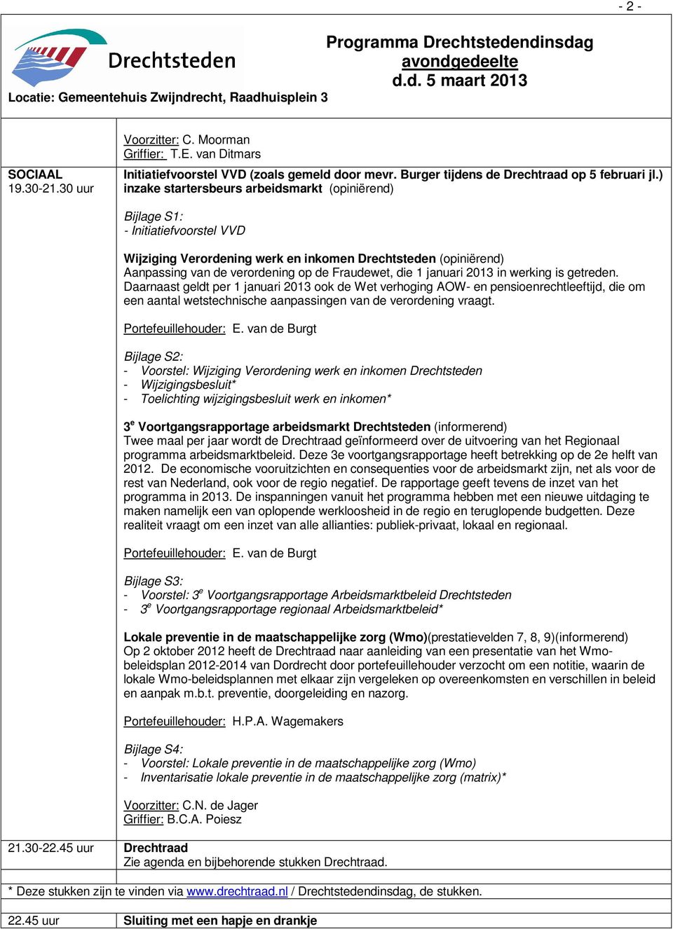 ) inzake startersbeurs arbeidsmarkt (opiniërend) Bijlage S1: - Initiatiefvoorstel VVD Wijziging Verordening werk en inkomen Drechtsteden (opiniërend) Aanpassing van de verordening op de Fraudewet,