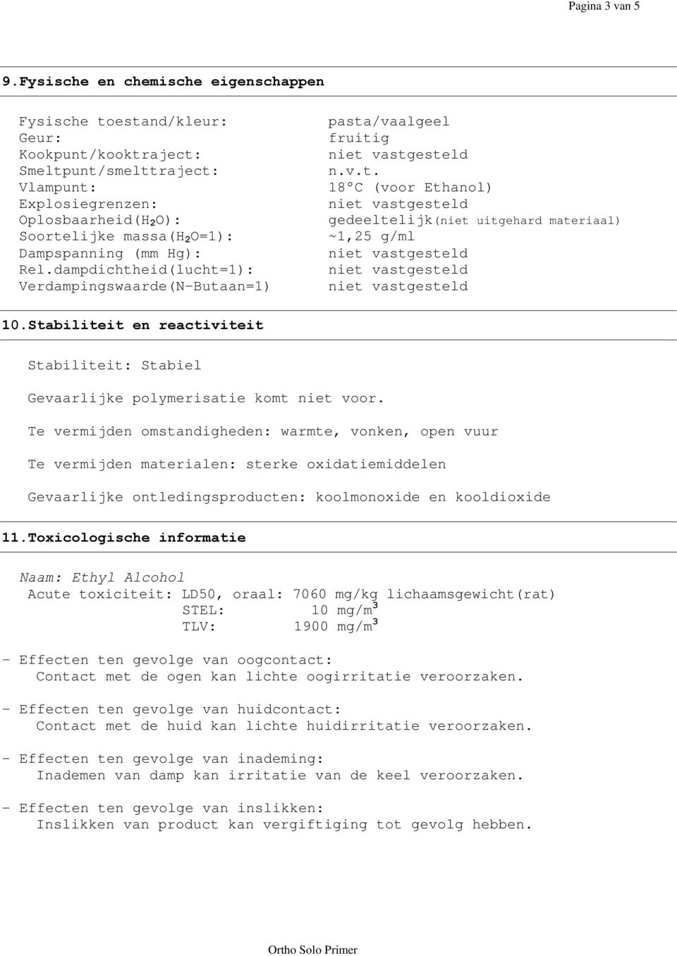 gedeeltelijk(niet uitgehard materiaal) Soortelijke massa(h O=1): ~1,25 g/ml Dampspanning (mm Hg): niet vastgesteld Rel.