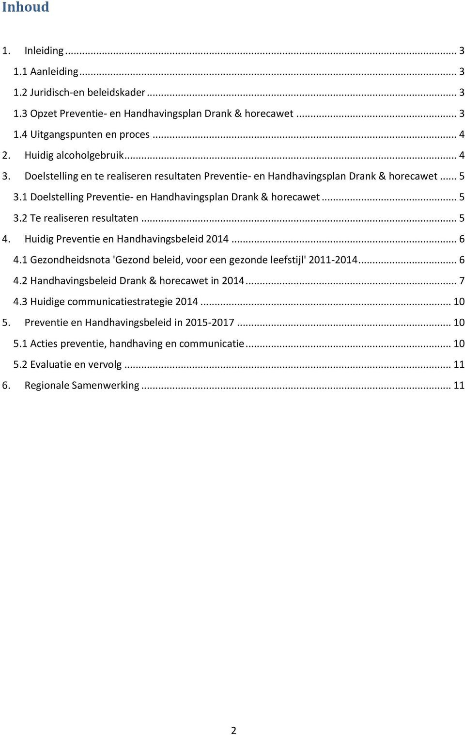 .. 5 4. Huidig Preventie en Handhavingsbeleid 2014... 6 4.1 Gezondheidsnota 'Gezond beleid, voor een gezonde leefstijl' 2011-2014... 6 4.2 Handhavingsbeleid Drank & horecawet in 2014... 7 4.