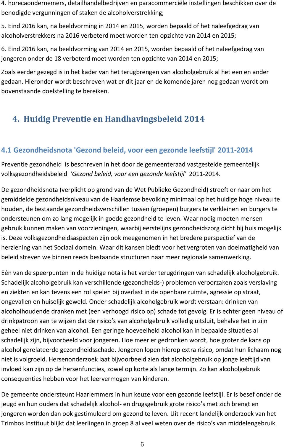 Eind 2016 kan, na beeldvorming van 2014 en 2015, worden bepaald of het naleefgedrag van jongeren onder de 18 verbeterd moet worden ten opzichte van 2014 en 2015; Zoals eerder gezegd is in het kader