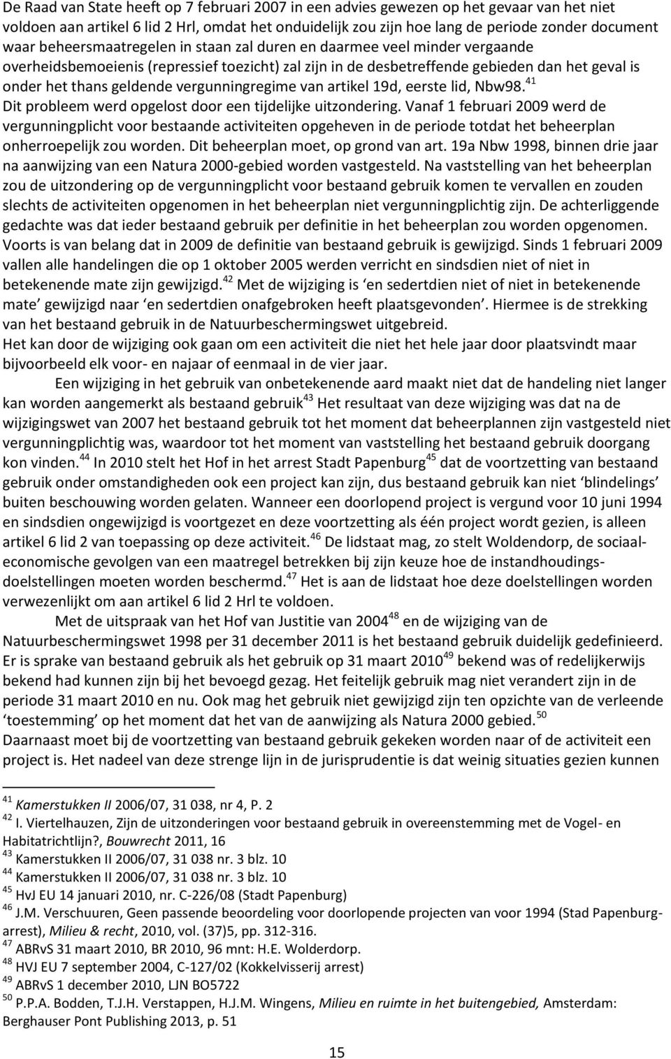 vergunningregime van artikel 19d, eerste lid, Nbw98. 41 Dit probleem werd opgelost door een tijdelijke uitzondering.