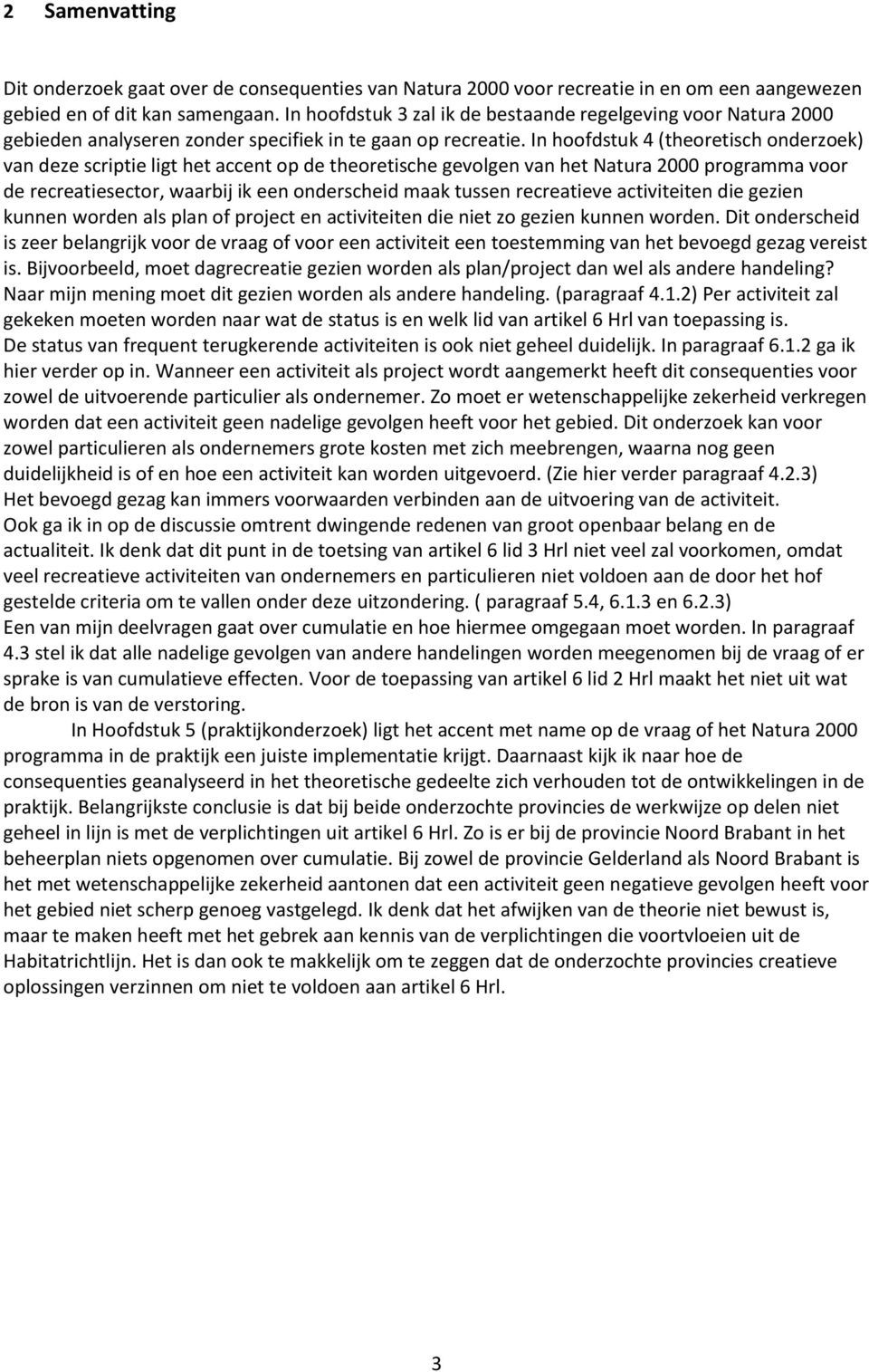 In hoofdstuk 4 (theoretisch onderzoek) van deze scriptie ligt het accent op de theoretische gevolgen van het Natura 2000 programma voor de recreatiesector, waarbij ik een onderscheid maak tussen