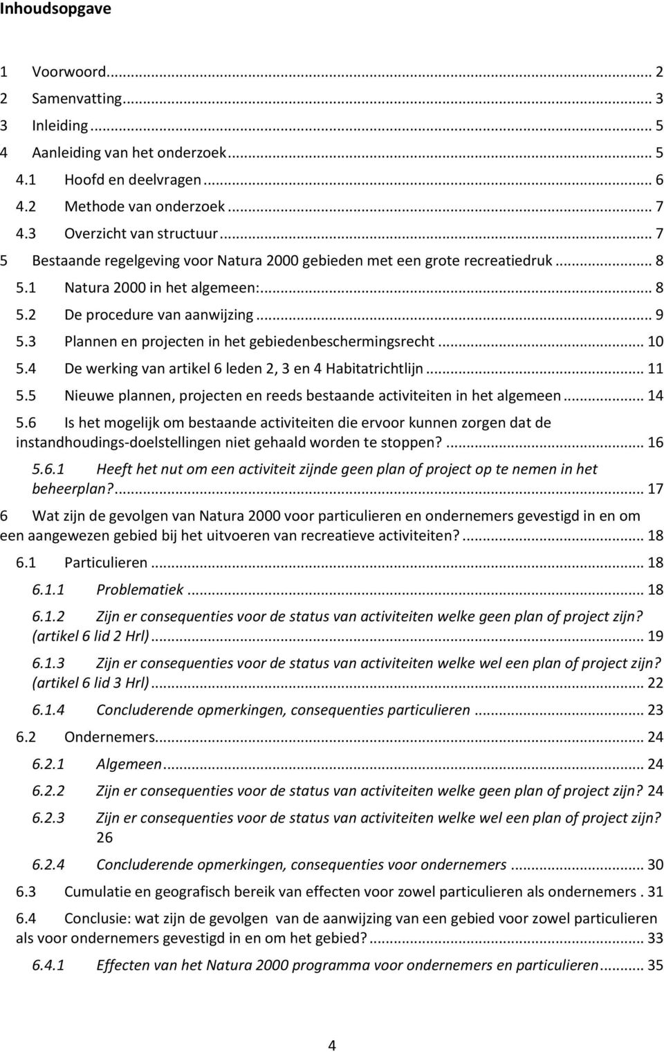 3 Plannen en projecten in het gebiedenbeschermingsrecht... 10 5.4 De werking van artikel 6 leden 2, 3 en 4 Habitatrichtlijn... 11 5.