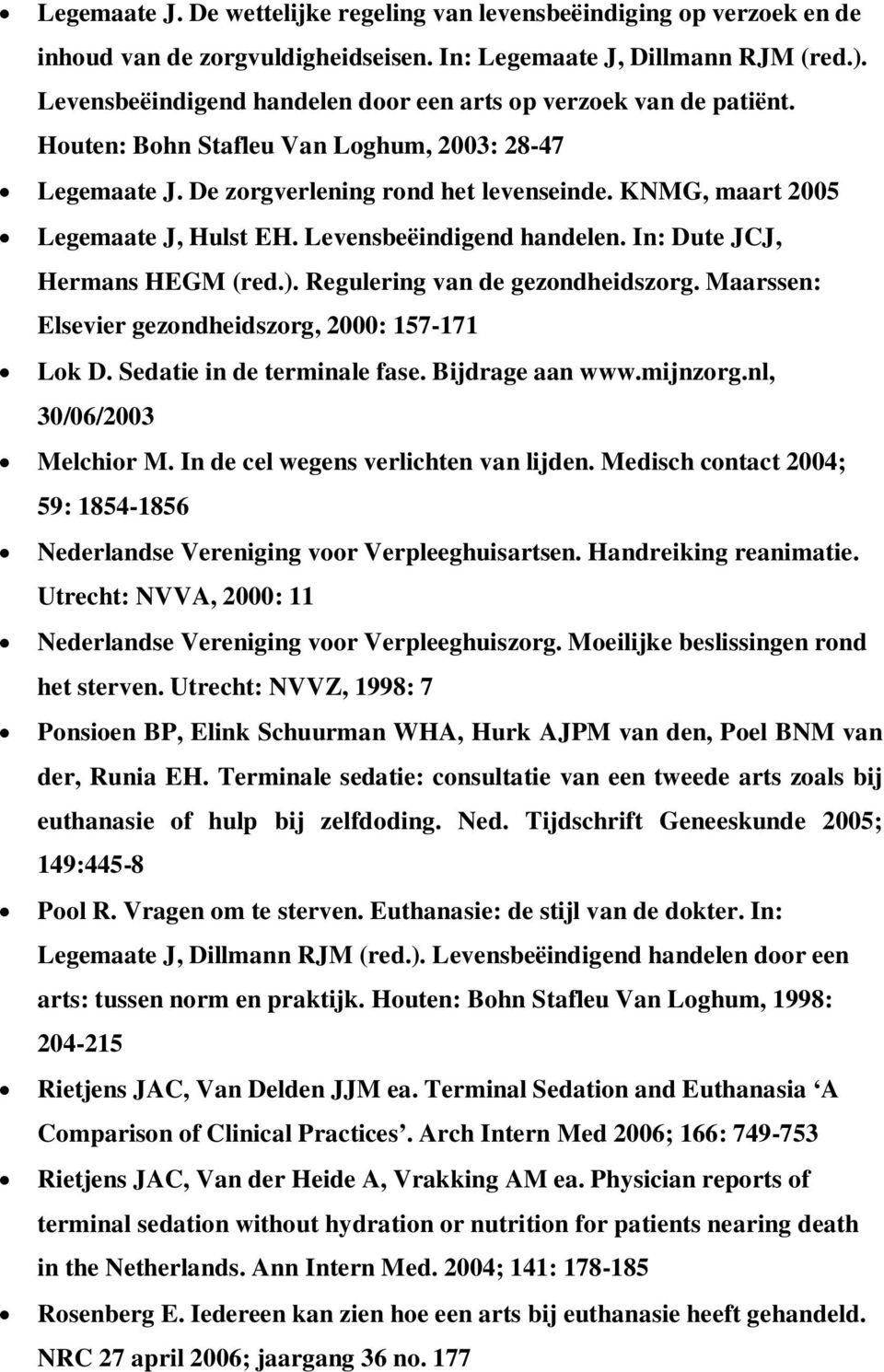 KNMG, maart 2005 Legemaate J, Hulst EH. Levensbeëindigend handelen. In: Dute JCJ, Hermans HEGM (red.). Regulering van de gezondheidszorg. Maarssen: Elsevier gezondheidszorg, 2000: 157-171 Lok D.
