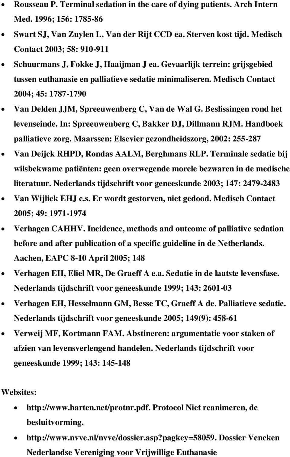 Medisch Contact 2004; 45: 1787-1790 Van Delden JJM, Spreeuwenberg C, Van de Wal G. Beslissingen rond het levenseinde. In: Spreeuwenberg C, Bakker DJ, Dillmann RJM. Handboek palliatieve zorg.