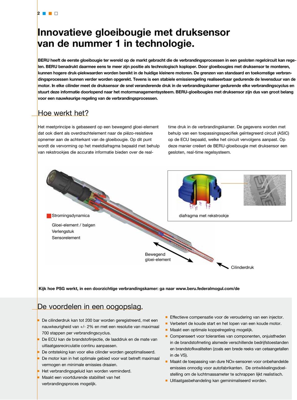 BERU benadrukt daarmee eens te meer zijn positie als technologisch koploper. Door gloeibougies met druksensor te monteren, kunnen hogere druk-piekwaarden worden bereikt in de huidige kleinere motoren.