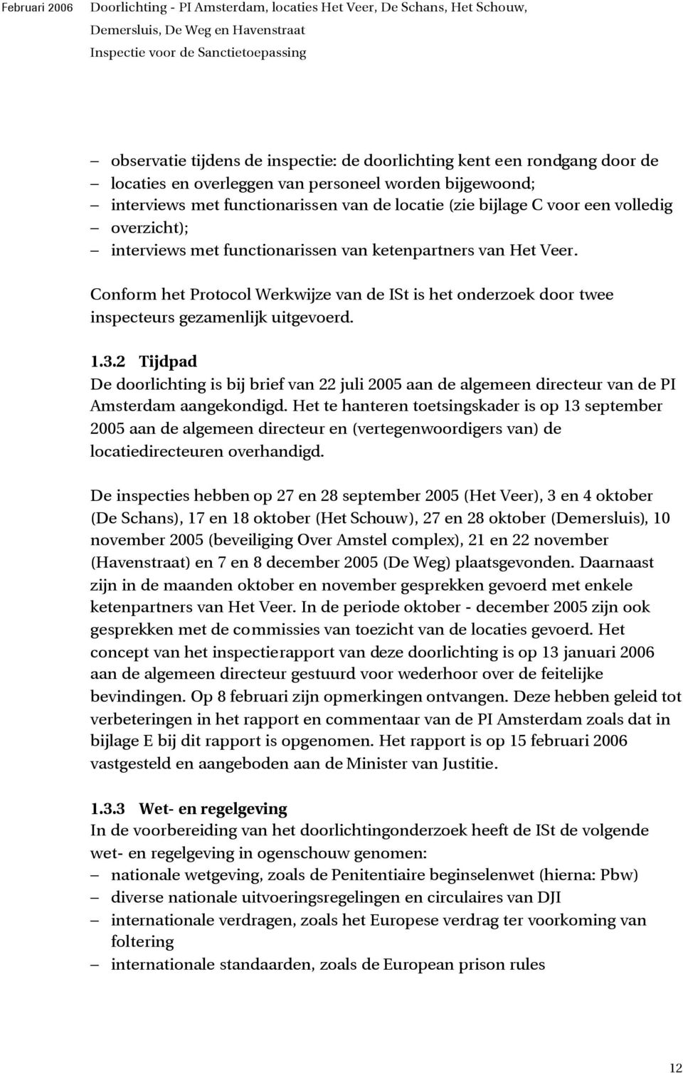 2 Tijdpad De doorlichting is bij brief van 22 juli 2005 aan de algemeen directeur van de PI Amsterdam aangekondigd.