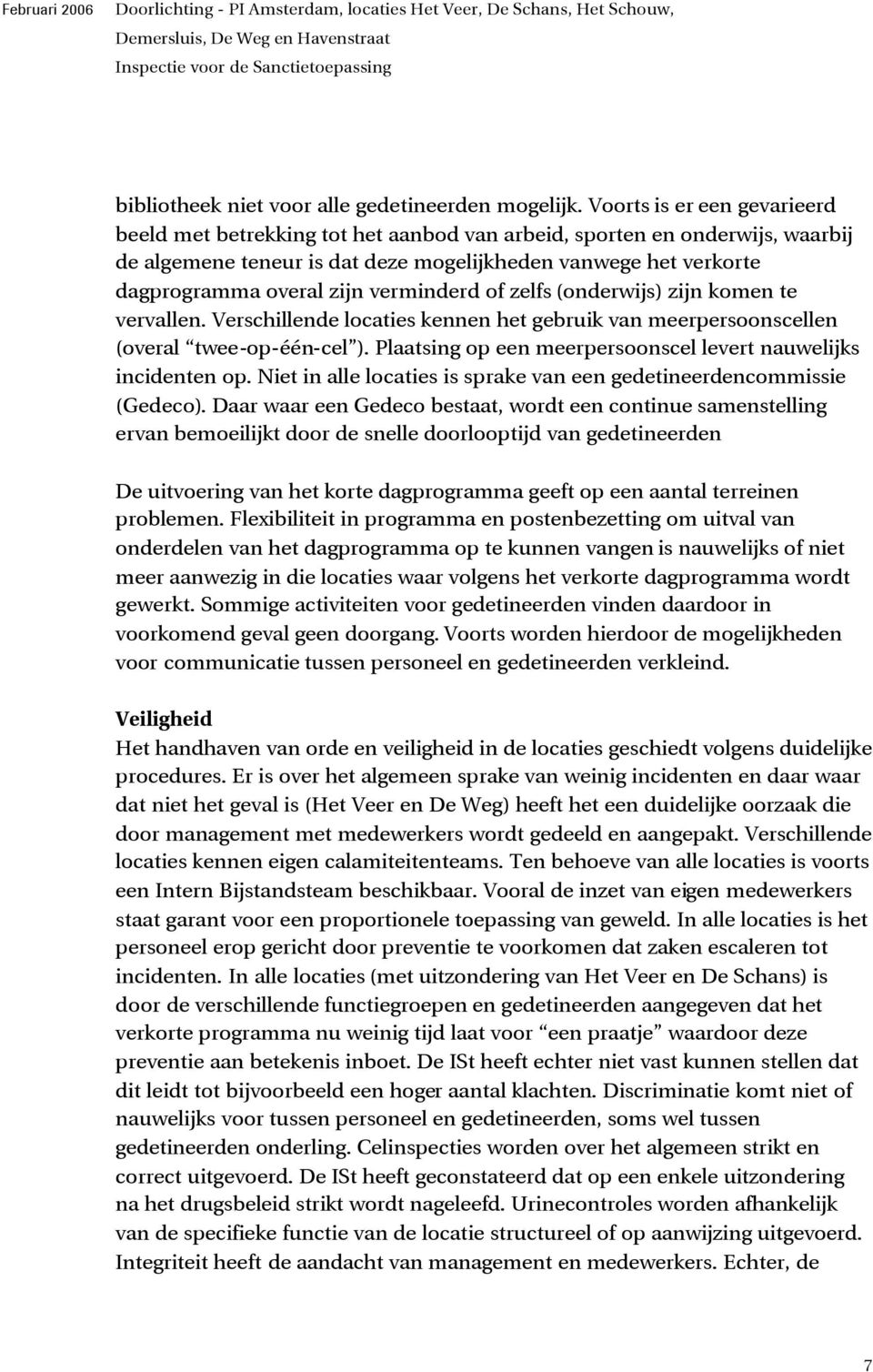 verminderd of zelfs (onderwijs) zijn komen te vervallen. Verschillende locaties kennen het gebruik van meerpersoonscellen (overal twee-op-één-cel ).