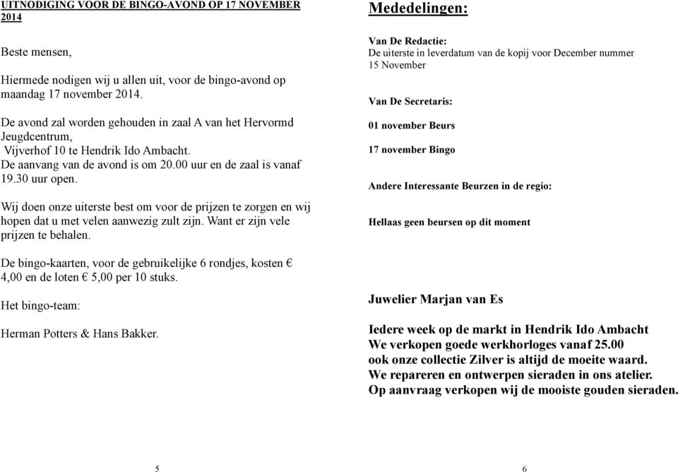 Wij doen onze uiterste best om voor de prijzen te zorgen en wij hopen dat u met velen aanwezig zult zijn. Want er zijn vele prijzen te behalen.