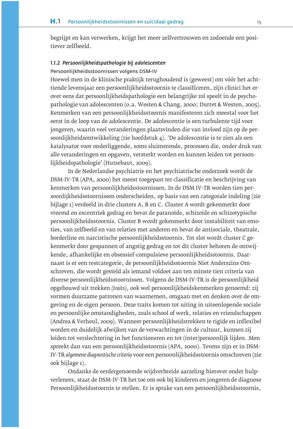 zijn clinici het erover eens dat persoonlijkheidspathologie een belangrijke rol speelt in de psychopathologie van adolescenten (o.a. Westen & Chang, 2000; Durret & Westen, 2005).