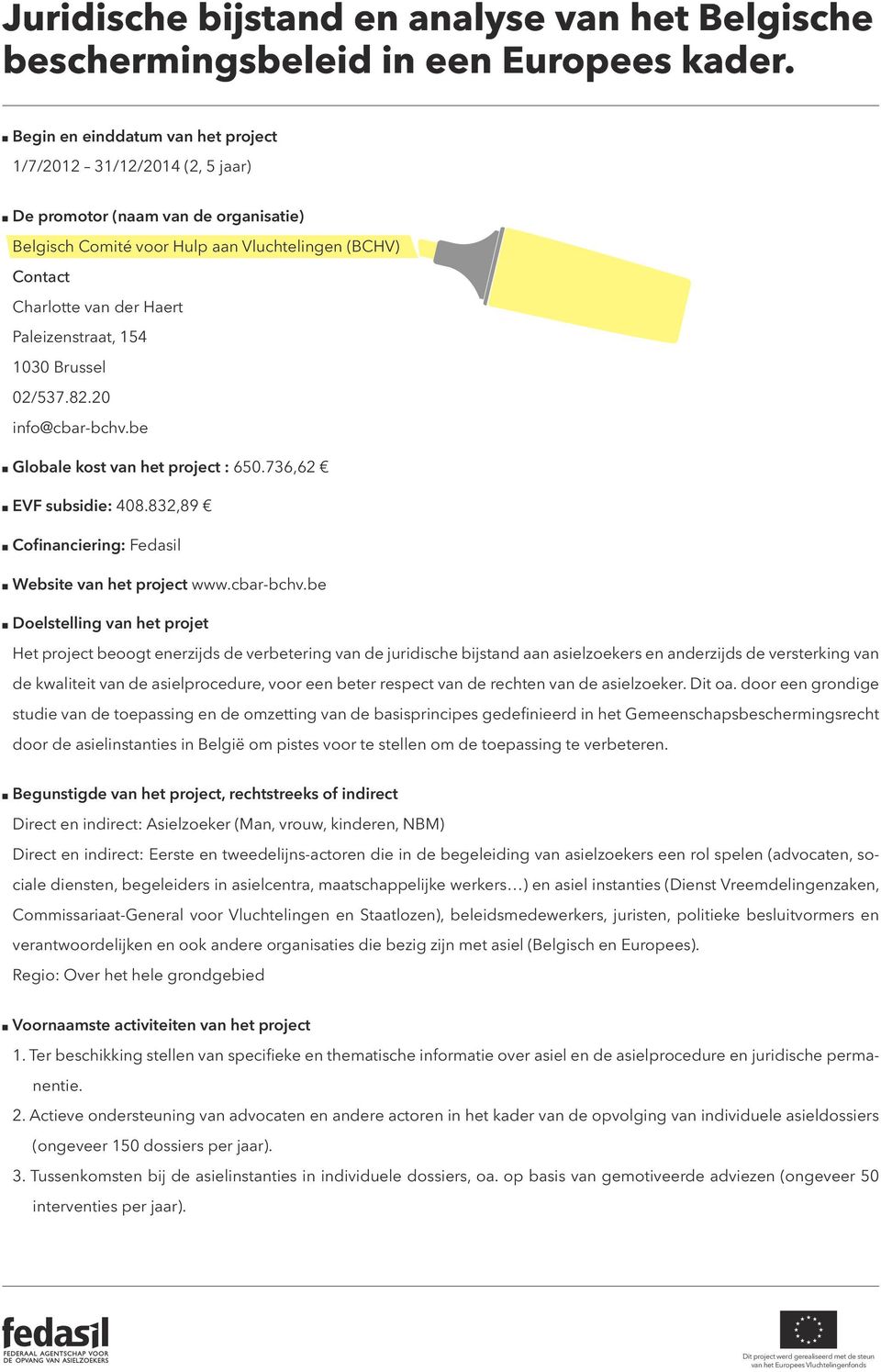 be Globale kost van het project : 650.736,62 EVF subsidie: 408.832,89 Cofinanciering: Fedasil Website van het project www.cbar-bchv.