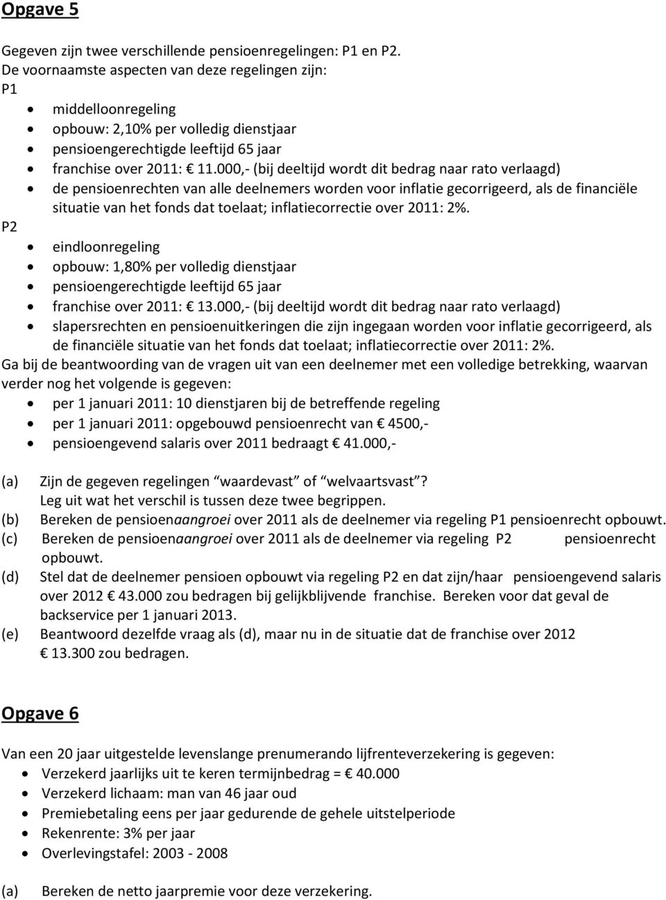 000,- (bij deeltijd wordt dit bedrag naar rato verlaagd) de pensioenrechten van alle deelnemers worden voor inflatie gecorrigeerd, als de financiële situatie van het fonds dat toelaat;