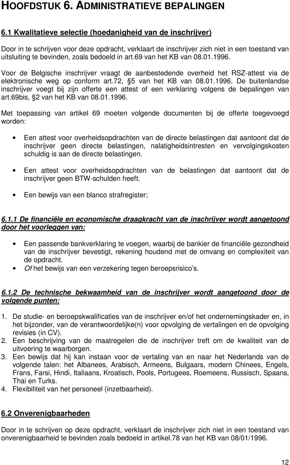 69 van het KB van 08.01.1996. Voor de Belgische inschrijver vraagt de aanbestedende overheid het RSZ-attest via de elektronische weg op conform art.72, 5 van het KB van 08.01.1996. De buitenlandse inschrijver voegt bij zijn offerte een attest of een verklaring volgens de bepalingen van art.