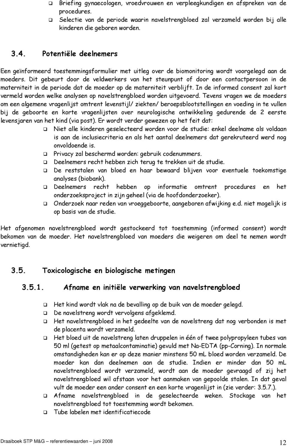 Dit gebeurt door de veldwerkers van het steunpunt of door een contactpersoon in de materniteit in de periode dat de moeder op de materniteit verblijft.