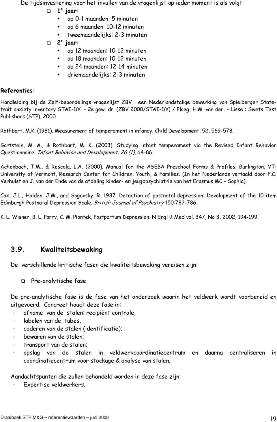 bewerking van Spielberger Statetrait anxiety inventory STAI-DY. - 2e gew. dr. (ZBV 2000/STAI-DY) / Ploeg, H.M. van der. - Lisse : Swets Test Publishers (STP), 2000 Rothbart, M.K. (1981).