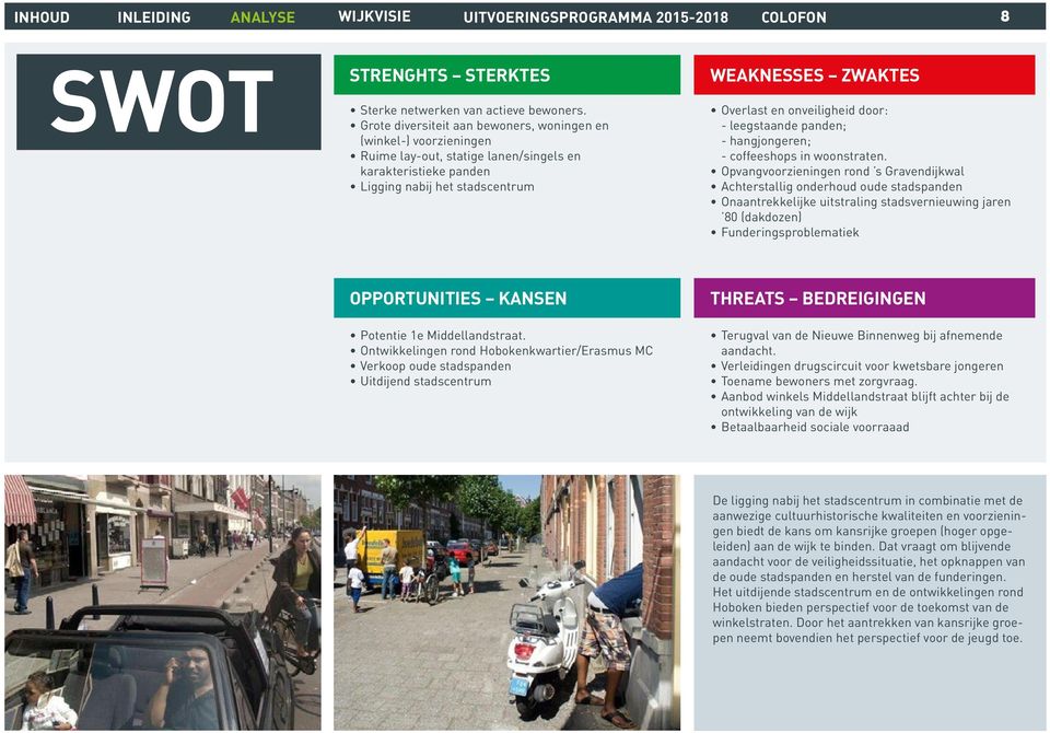 onveiligheid door: - leegstaande panden; - hangjongeren; - coffeeshops in woonstraten.